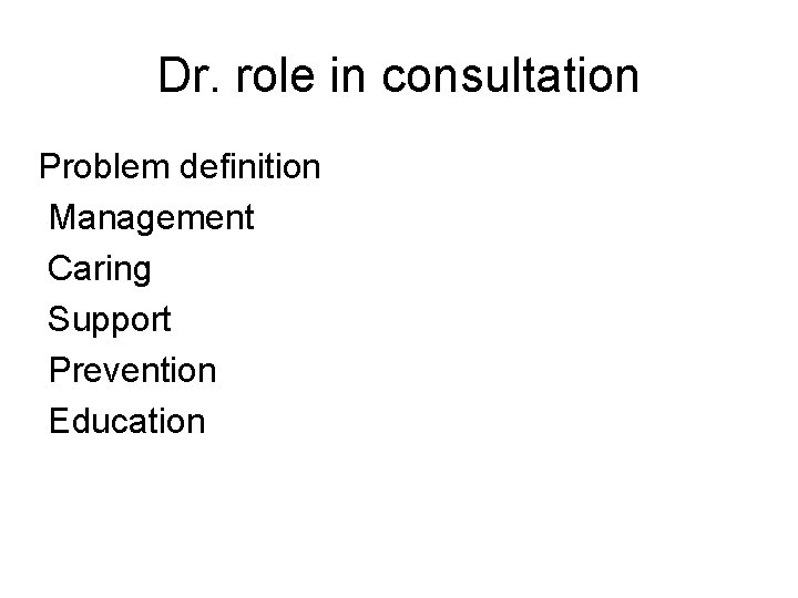 Dr. role in consultation Problem definition Management Caring Support Prevention Education 