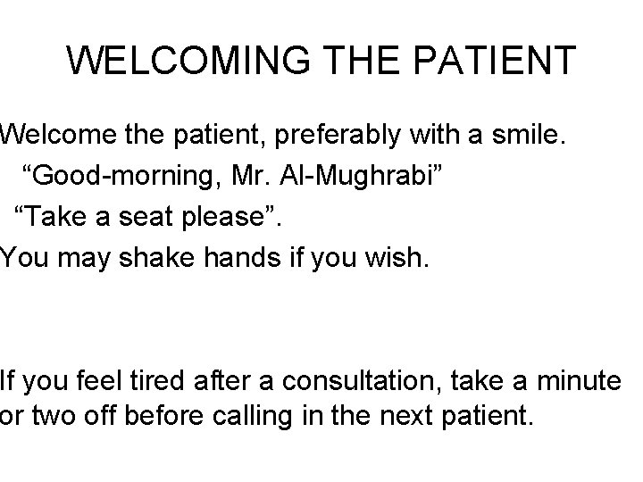 WELCOMING THE PATIENT Welcome the patient, preferably with a smile. “Good-morning, Mr. Al-Mughrabi” “Take