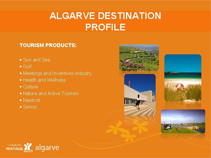 ALGARVE DESTINATION PROFILE TOURISM PRODUCTS: § Sun and Sea § Golf § Meetings and