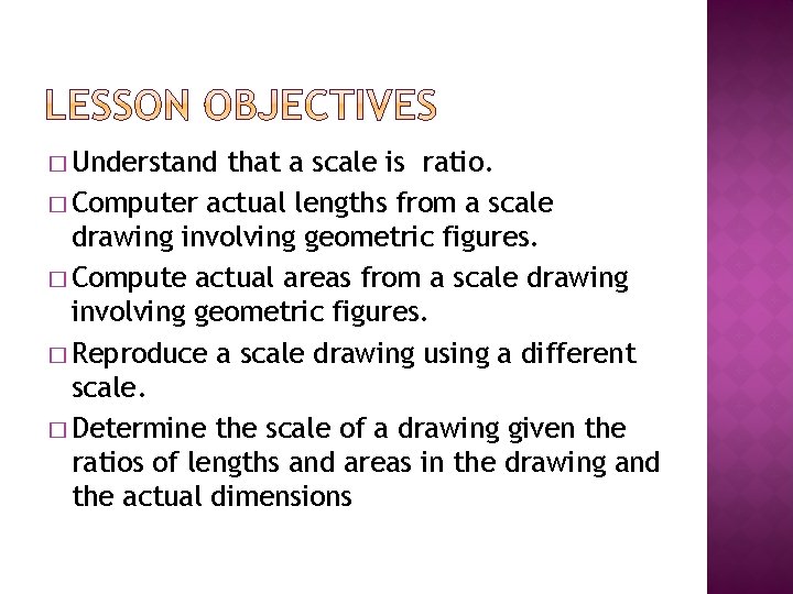 � Understand that a scale is ratio. � Computer actual lengths from a scale