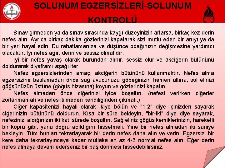 SOLUNUM EGZERSİZLERİ-SOLUNUM KONTROLÜ Sınav girmeden ya da sınav sırasında kaygı düzeyinizin artarsa, birkaç kez