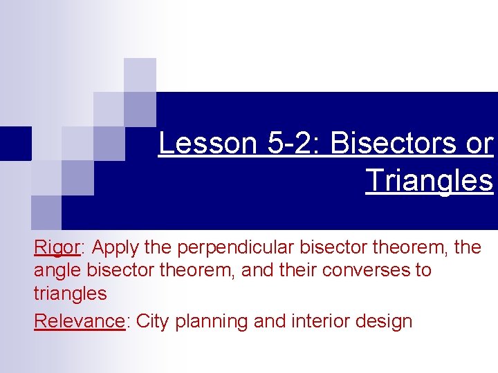 Lesson 5 -2: Bisectors or Triangles Rigor: Apply the perpendicular bisector theorem, the angle