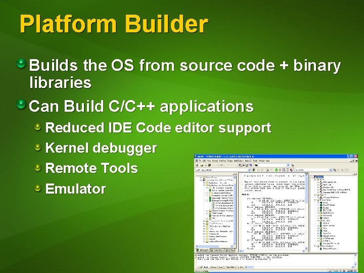 Platform Builder Builds the OS from source code + binary libraries Can Build C/C++ Platform Builder Builds the OS from source code + binary libraries Can Build C/C++
