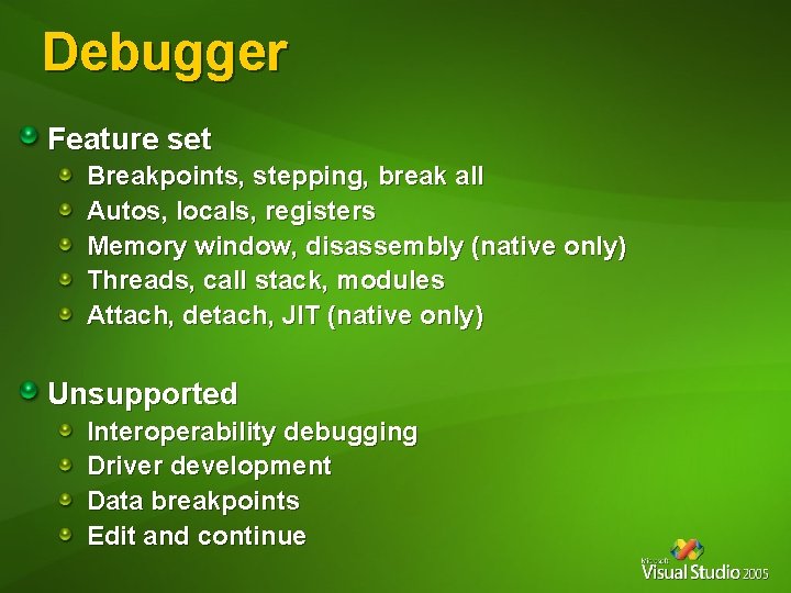 Debugger Feature set Breakpoints, stepping, break all Autos, locals, registers Memory window, disassembly (native Debugger Feature set Breakpoints, stepping, break all Autos, locals, registers Memory window, disassembly (native