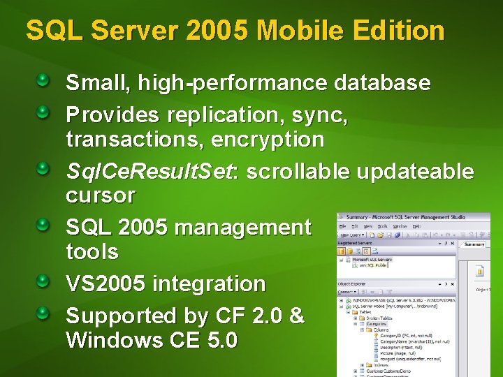 SQL Server 2005 Mobile Edition Small, high-performance database Provides replication, sync, transactions, encryption Sql. SQL Server 2005 Mobile Edition Small, high-performance database Provides replication, sync, transactions, encryption Sql.