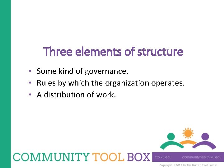 Three elements of structure • Some kind of governance. • Rules by which the