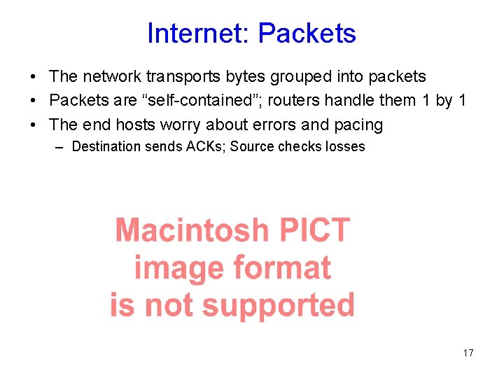 Internet: Packets • The network transports bytes grouped into packets • Packets are “self-contained”;