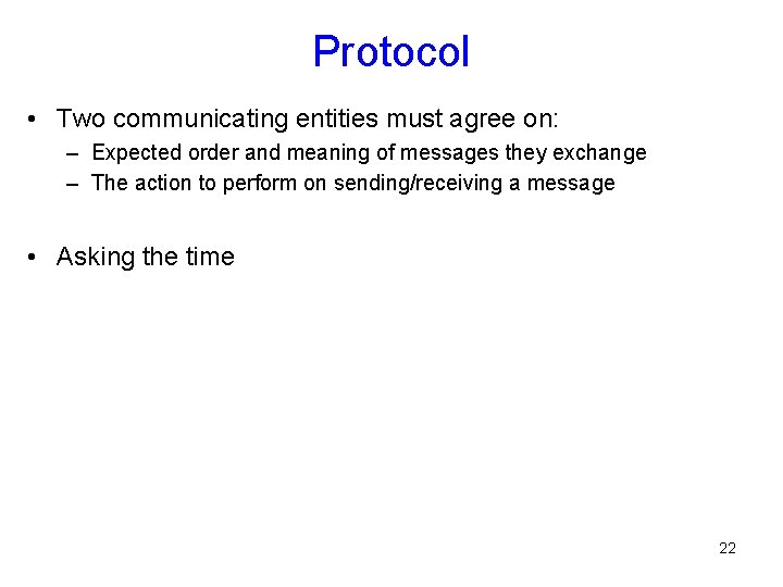 Protocol • Two communicating entities must agree on: – Expected order and meaning of