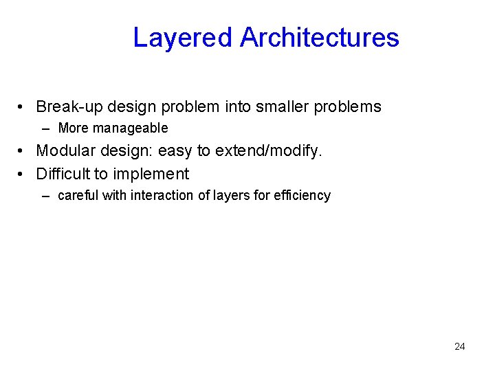 Layered Architectures • Break-up design problem into smaller problems – More manageable • Modular