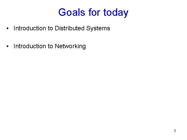 Goals for today • Introduction to Distributed Systems • Introduction to Networking 3 