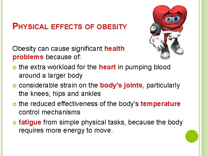 PHYSICAL EFFECTS OF OBESITY Obesity can cause significant health problems because of: the extra