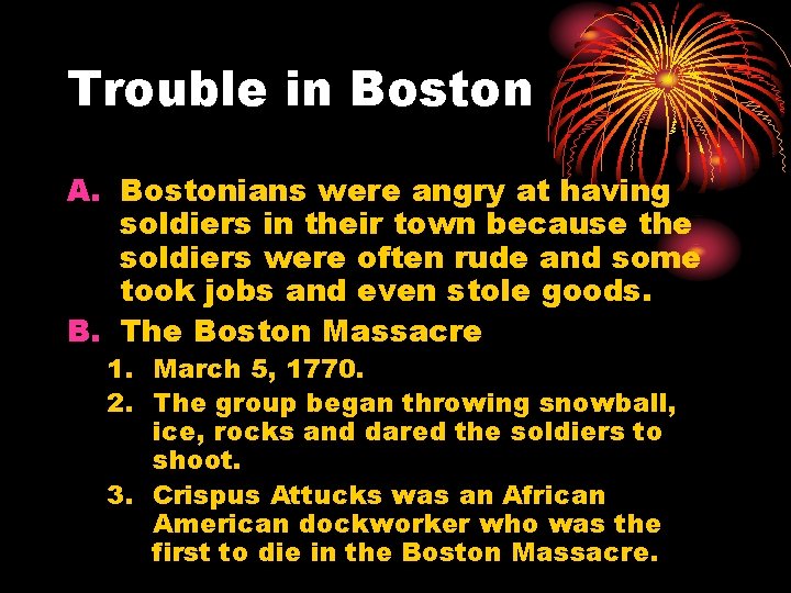 Trouble in Boston A. Bostonians were angry at having soldiers in their town because