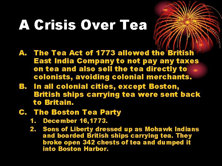 A Crisis Over Tea A. The Tea Act of 1773 allowed the British East
