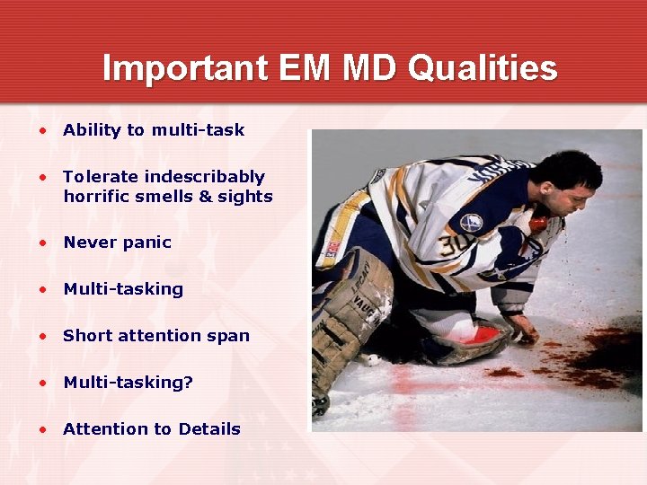 Important EM MD Qualities • Ability to multi-task • Tolerate indescribably horrific smells &