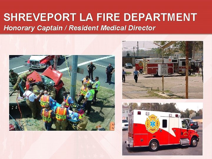 SHREVEPORT LA FIRE DEPARTMENT Honorary Captain / Resident Medical Director 