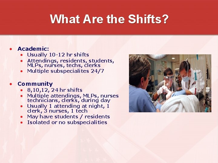 What Are the Shifts? • Academic: • Usually 10 -12 hr shifts • Attendings,