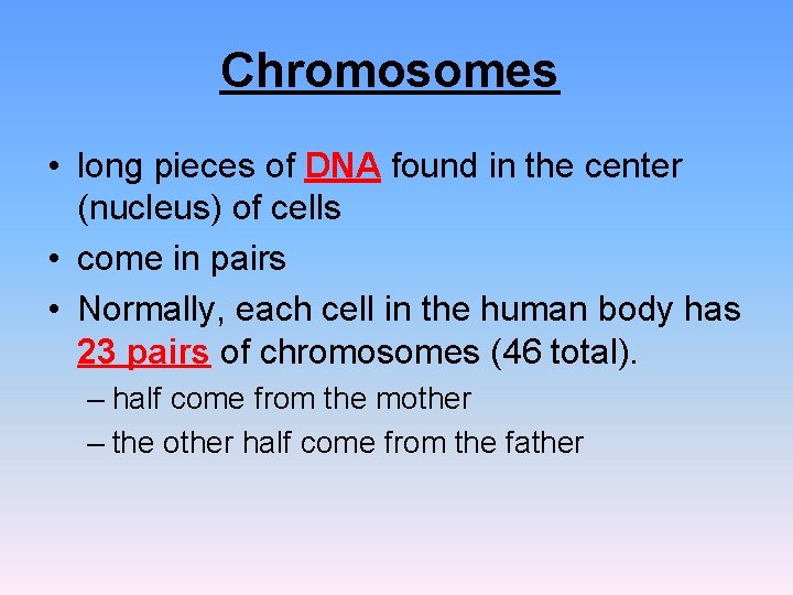 Chromosomes • long pieces of DNA found in the center (nucleus) of cells • Chromosomes • long pieces of DNA found in the center (nucleus) of cells •