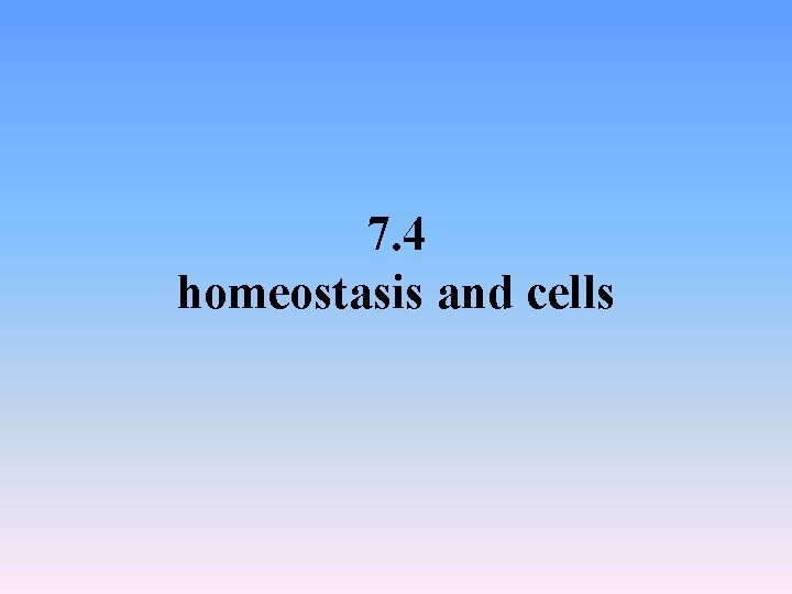 7. 4 homeostasis and cells 7. 4 homeostasis and cells