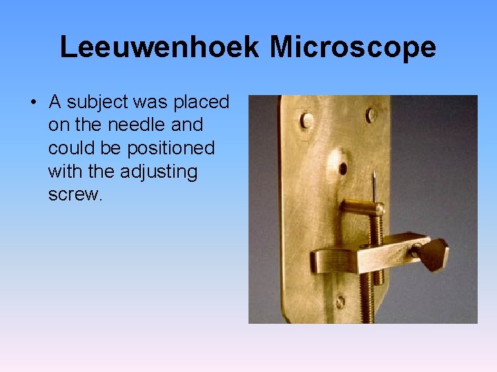 Leeuwenhoek Microscope • A subject was placed on the needle and could be positioned Leeuwenhoek Microscope • A subject was placed on the needle and could be positioned