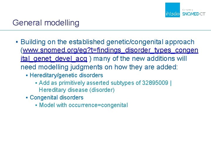 General modelling ▪ Building on the established genetic/congenital approach (www. snomed. org/eg? t=findings_disorder_types_congen ital_genet_devel_acq