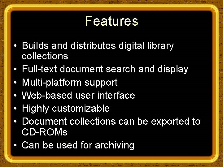 Features • Builds and distributes digital library collections • Full-text document search and display