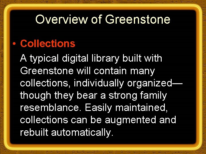 Overview of Greenstone • Collections A typical digital library built with Greenstone will contain