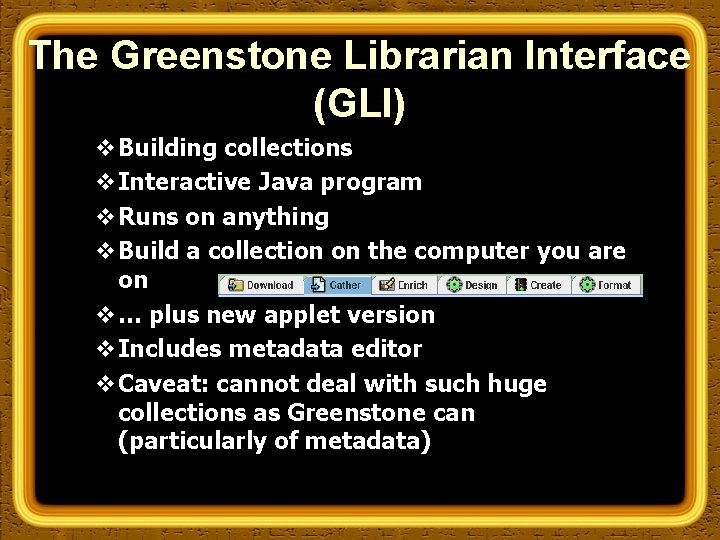 The Greenstone Librarian Interface (GLI) v Building collections v Interactive Java program v Runs