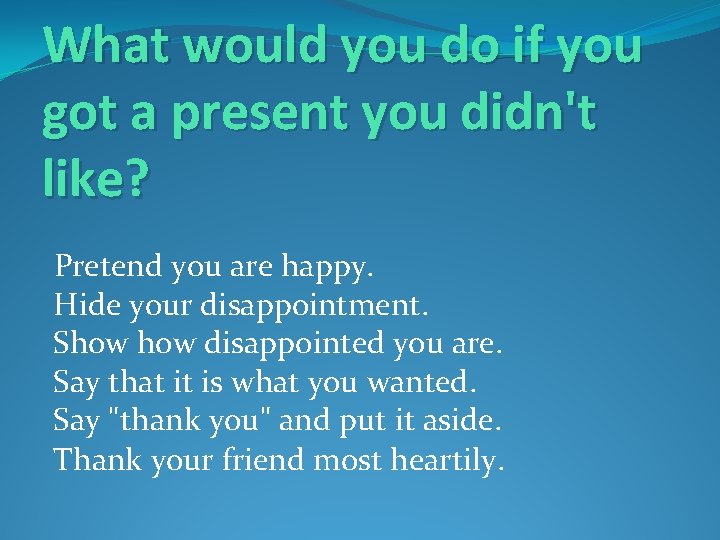 What would you do if you got a present you didn't like? Pretend you