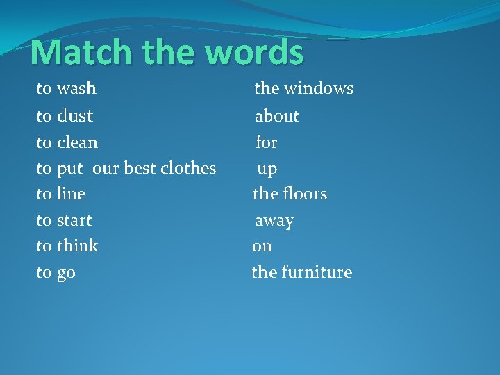 Match the words to wash the windows to dust to clean to put our