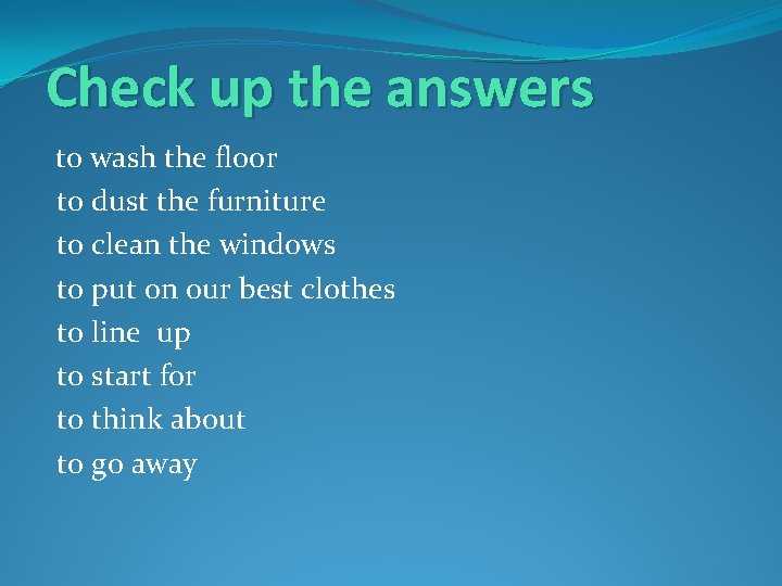 Check up the answers to wash the floor to dust the furniture to clean