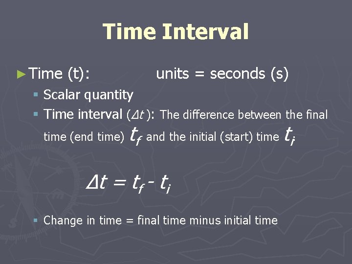 Time Interval ► Time (t): units = seconds (s) § Scalar quantity § Time