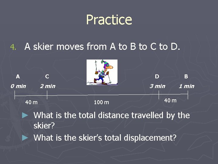 Practice 4. A skier moves from A to B to C to D. A