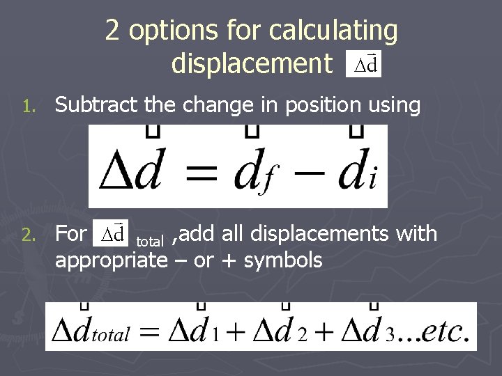 2 options for calculating displacement 1. Subtract the change in position using 2. For