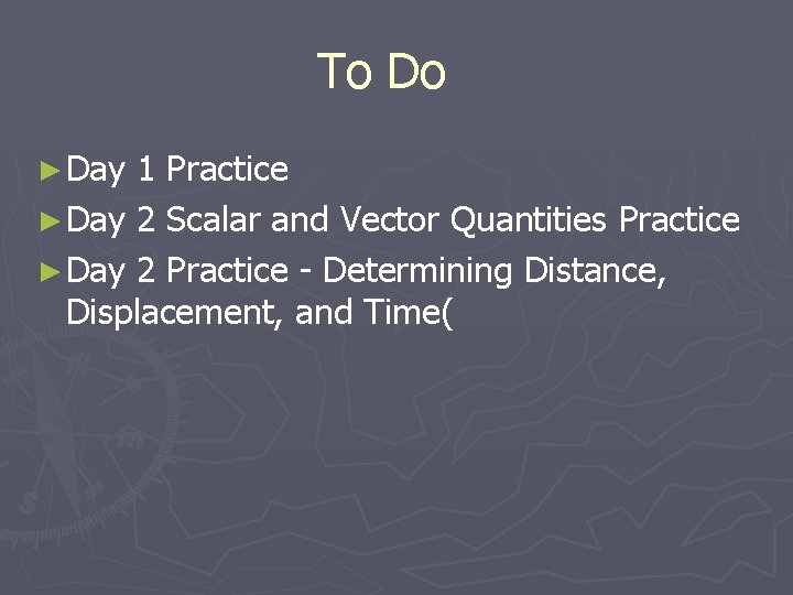 To Do ► Day 1 Practice ► Day 2 Scalar and Vector Quantities Practice