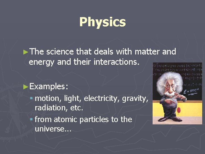 Physics ►The science that deals with matter and energy and their interactions. ►Examples: §