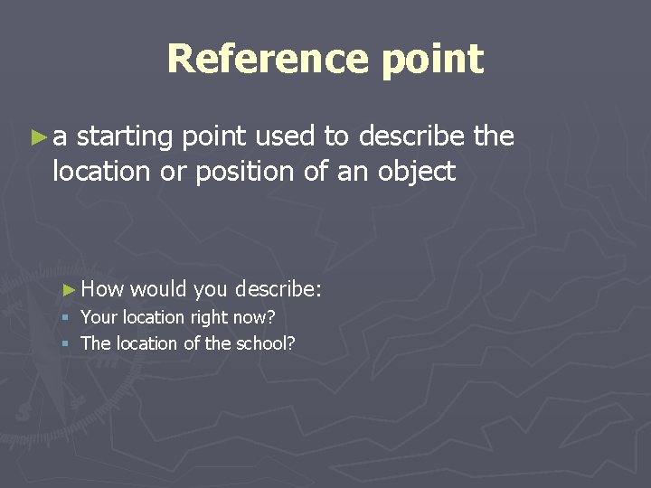 Reference point ►a starting point used to describe the location or position of an