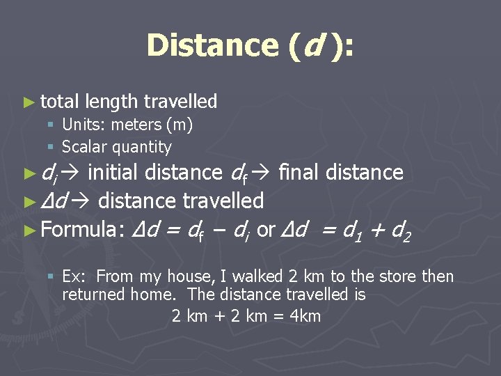 Distance (d ): ► total length travelled § Units: meters (m) § Scalar quantity