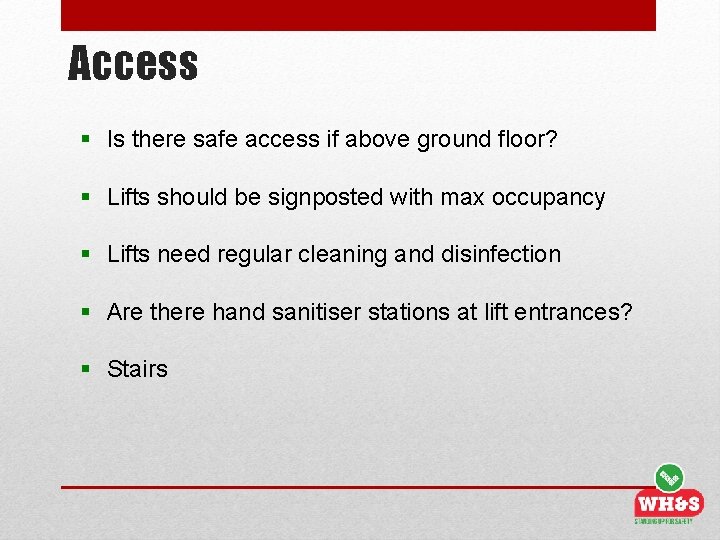 Access § Is there safe access if above ground floor? § Lifts should be