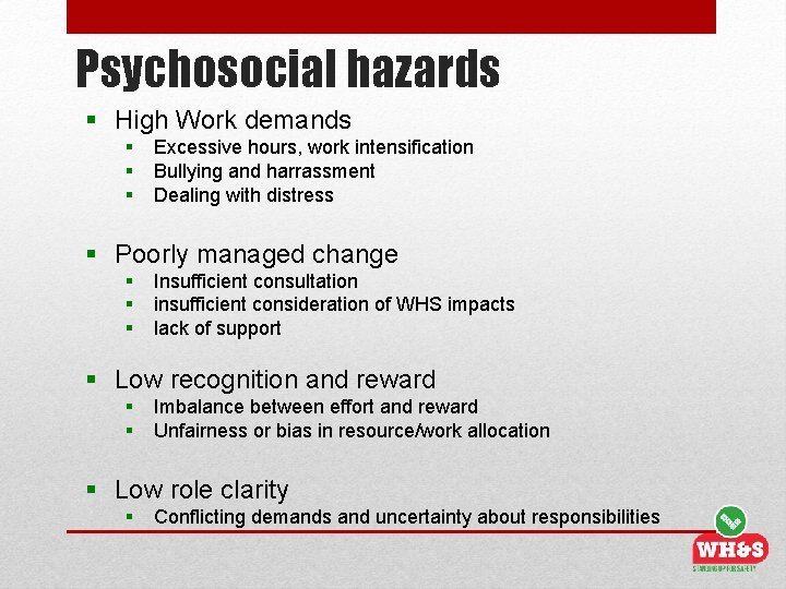 Psychosocial hazards § High Work demands § § § Excessive hours, work intensification Bullying