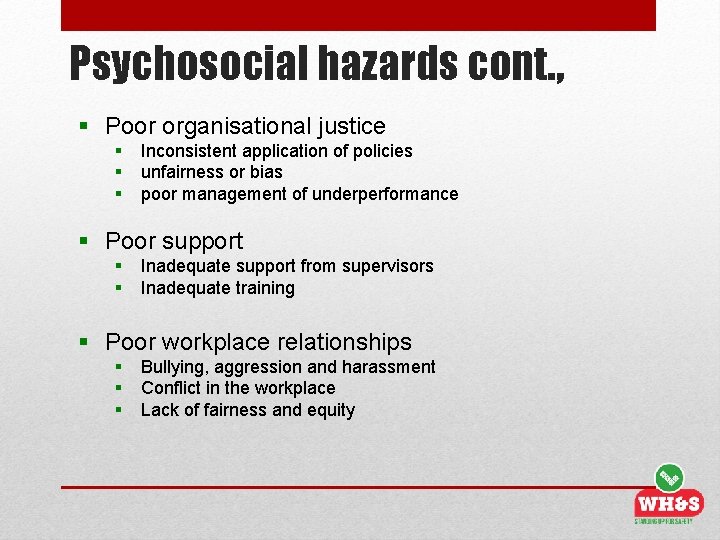 Psychosocial hazards cont. , § Poor organisational justice § § § Inconsistent application of