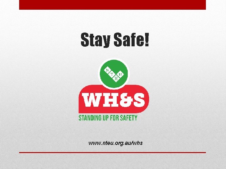 Stay Safe! www. nteu. org. au/whs 