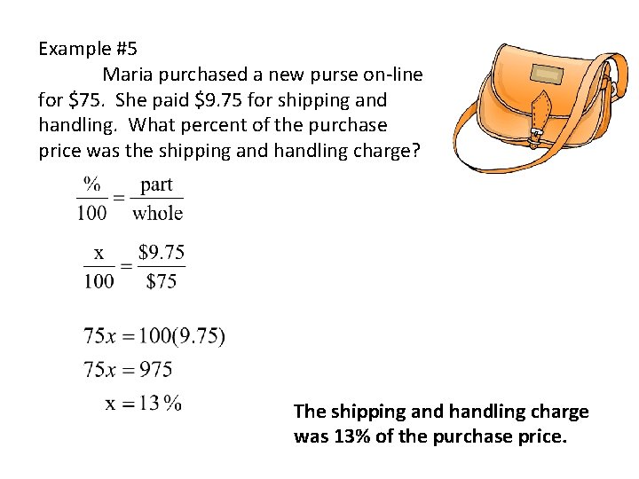 Example #5 Maria purchased a new purse on-line for $75. She paid $9. 75 Example #5 Maria purchased a new purse on-line for $75. She paid $9. 75
