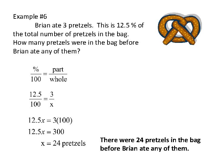 Example #6 Brian ate 3 pretzels. This is 12. 5 % of the total Example #6 Brian ate 3 pretzels. This is 12. 5 % of the total