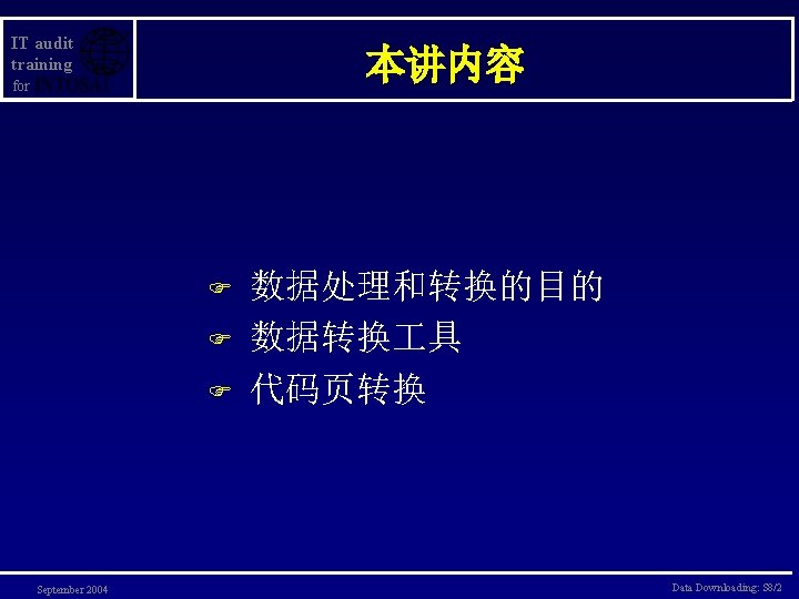 IT audit training 本讲内容 for F F F September 2004 数据处理和转换的目的 数据转换 具 代码页转换