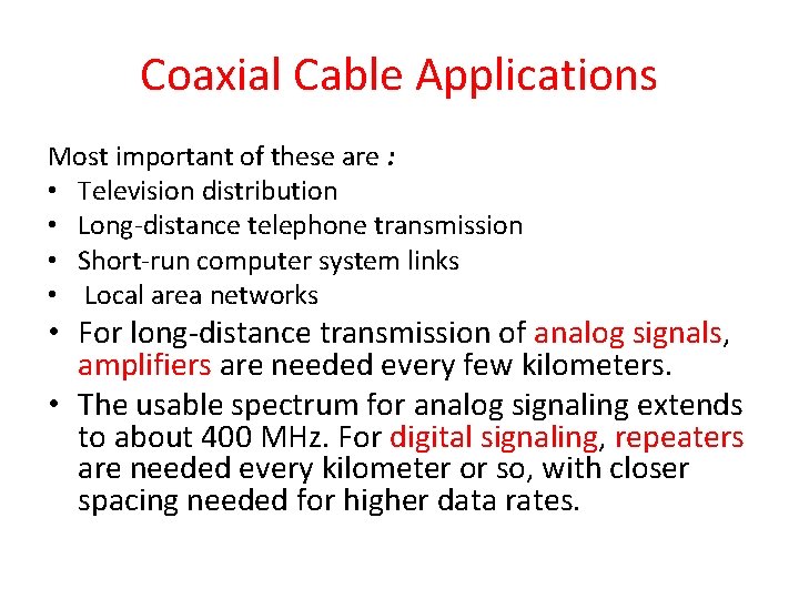 Coaxial Cable Applications Most important of these are : • Television distribution • Long-distance