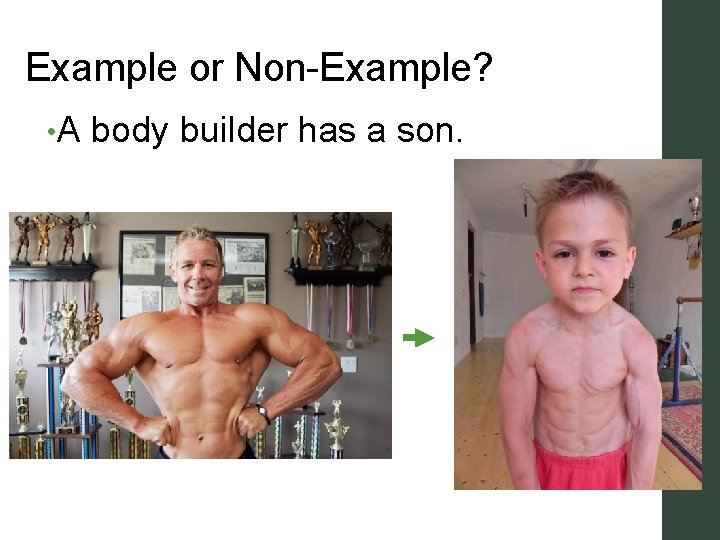 Example or Non-Example? • A body builder has a son. 