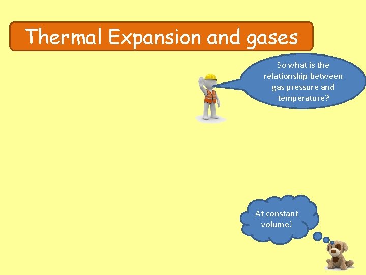 Thermal Expansion and gases So what is the relationship between gas pressure and temperature?