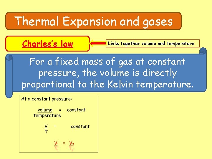 Thermal Expansion and gases Charles’s law Links together volume and temperature For a fixed
