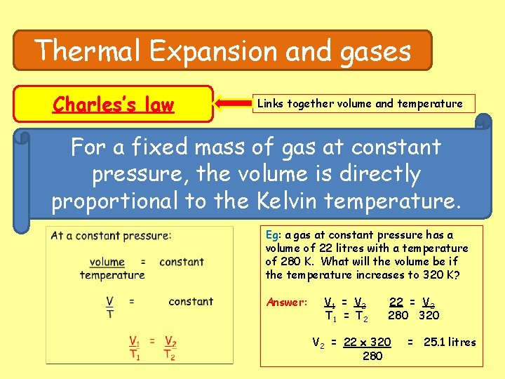 Thermal Expansion and gases Charles’s law Links together volume and temperature For a fixed