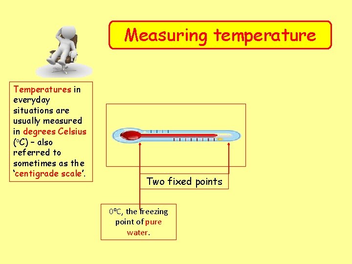 Measuring temperature Temperatures in everyday situations are usually measured in degrees Celsius (o. C)